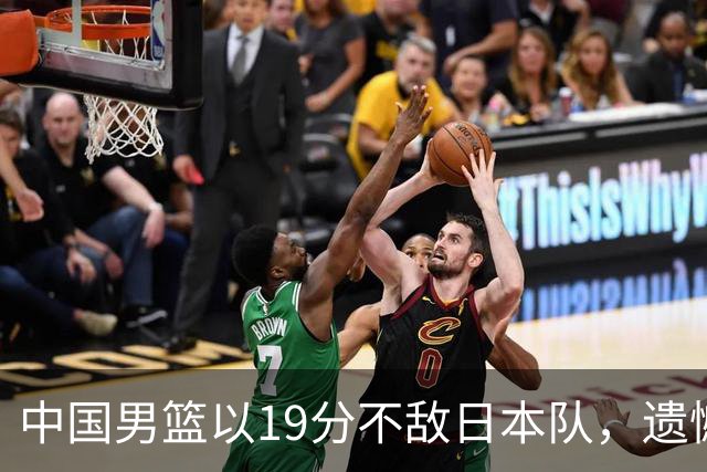 中国男篮以19分不敌日本队，遗憾告别决赛之路