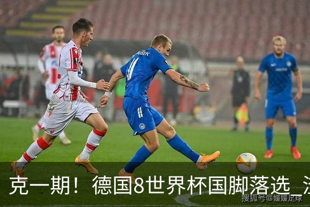 克一期！德国8世界杯国脚落选 渣叔：把这面旗赢回来